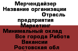 Мерчендайзер › Название организации ­ Fusion Service › Отрасль предприятия ­ Маркетинг › Минимальный оклад ­ 17 000 - Все города Работа » Вакансии   . Ростовская обл.,Батайск г.